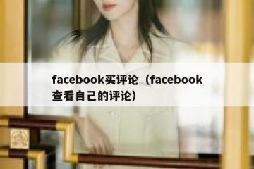 facebook买评论（facebook查看自己的评论）