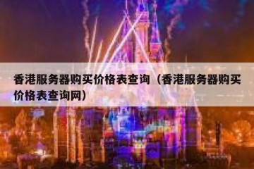 香港服务器购买价格表查询（香港服务器购买价格表查询网）