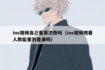 ins视频自己看算次数吗（ins视频观看人数能看到是谁吗）