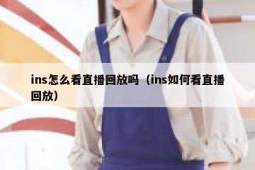 ins怎么看直播回放吗（ins如何看直播回放）