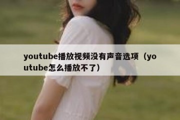 youtube播放视频没有声音选项（youtube怎么播放不了）