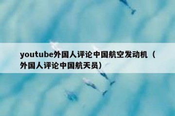youtube外国人评论中国航空发动机（外国人评论中国航天员）