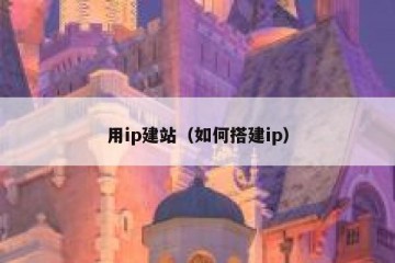 用ip建站（如何搭建ip）
