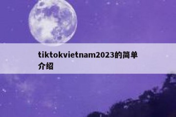 tiktokvietnam2023的简单介绍