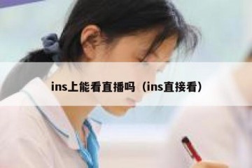 ins上能看直播吗（ins直接看）