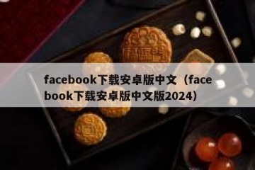 facebook下载安卓版中文（facebook下载安卓版中文版2024）
