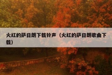 火红的萨日朗下载铃声（火红的萨日朗歌曲下载）