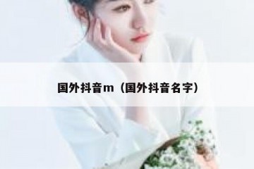 国外抖音m（国外抖音名字）