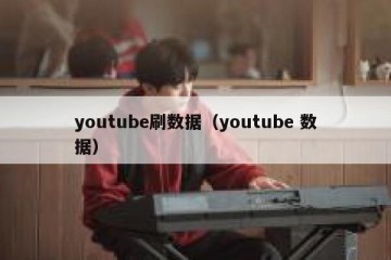 youtube刷数据（youtube 数据）