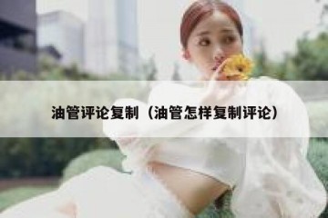 油管评论复制（油管怎样复制评论）