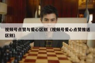 视频号点赞与爱心区别（视频号爱心点赞推送区别）