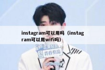 instagram可以用吗（instagram可以用wifi吗）