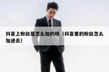 抖音上粉丝是怎么加的呀（抖音里的粉丝怎么加进去）