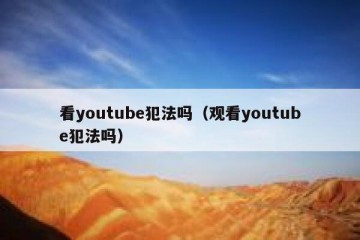 看youtube犯法吗（观看youtube犯法吗）