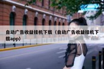 自动广告收益挂机下载（自动广告收益挂机下载app）