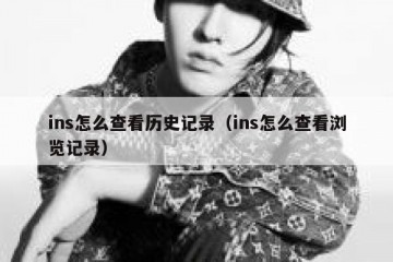 ins怎么查看历史记录（ins怎么查看浏览记录）