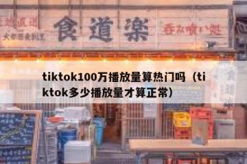 tiktok100万播放量算热门吗（tiktok多少播放量才算正常）