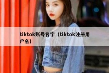 tiktok账号名字（tiktok注册用户名）