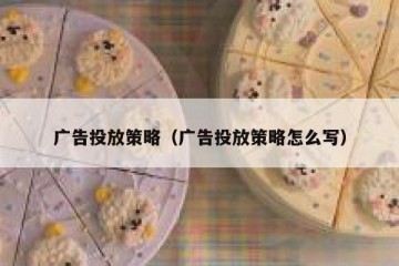 广告投放策略（广告投放策略怎么写）