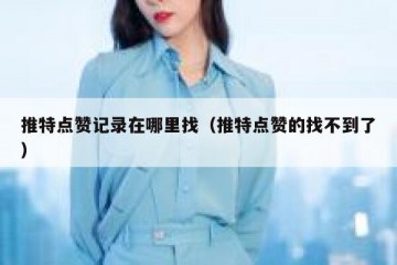 推特点赞记录在哪里找（推特点赞的找不到了）