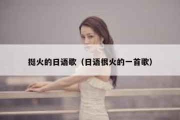 挺火的日语歌（日语很火的一首歌）