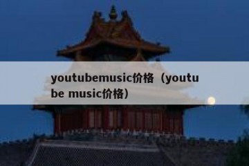 youtubemusic价格（youtube music价格）