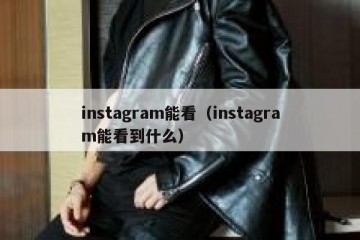 instagram能看（instagram能看到什么）