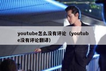 youtube怎么没有评论（youtube没有评论翻译）