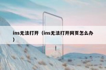 ins无法打开（ins无法打开网页怎么办）