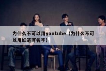 为什么不可以用youtube（为什么不可以用红笔写名字）