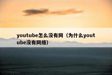 youtube怎么没有网（为什么youtube没有网络）