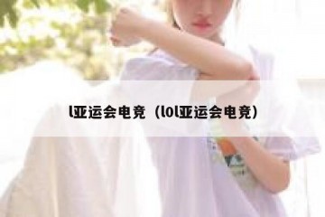 l亚运会电竞（l0l亚运会电竞）