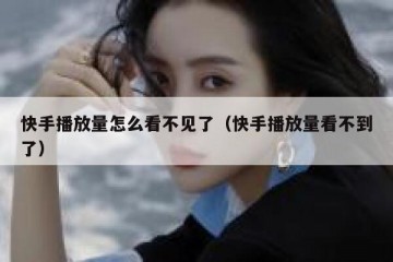 快手播放量怎么看不见了（快手播放量看不到了）