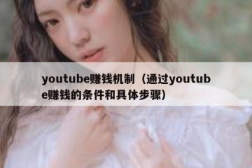 youtube赚钱机制（通过youtube赚钱的条件和具体步骤）