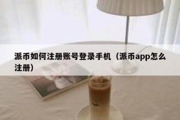派币如何注册账号登录手机（派币app怎么注册）