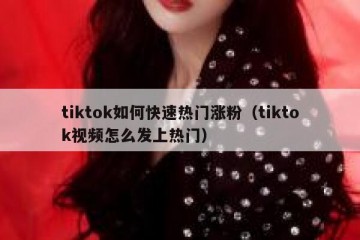 tiktok如何快速热门涨粉（tiktok视频怎么发上热门）
