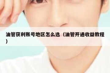 油管获利账号地区怎么选（油管开通收益教程）