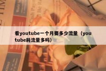 看youtube一个月要多少流量（youtube耗流量多吗）