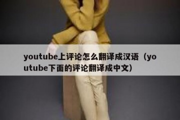 youtube上评论怎么翻译成汉语（youtube下面的评论翻译成中文）