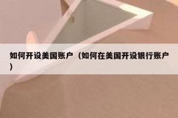 如何开设美国账户（如何在美国开设银行账户）