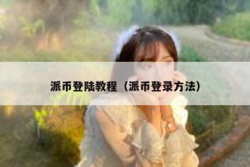 派币登陆教程（派币登录方法）