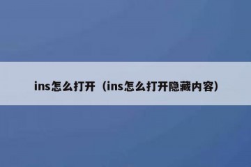 ins怎么打开（ins怎么打开隐藏内容）