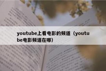 youtube上看电影的频道（youtube电影频道在哪）