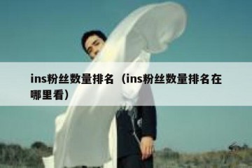 ins粉丝数量排名（ins粉丝数量排名在哪里看）