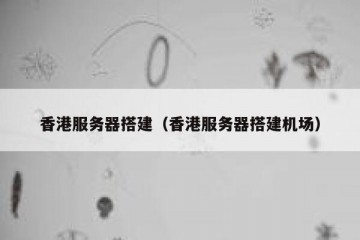香港服务器搭建（香港服务器搭建机场）