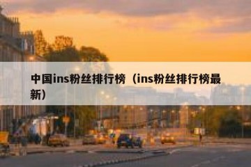 中国ins粉丝排行榜（ins粉丝排行榜最新）