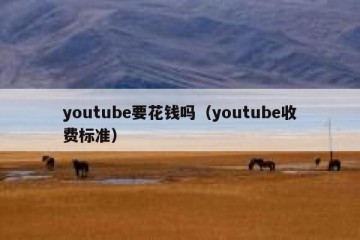 youtube要花钱吗（youtube收费标准）