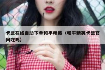 卡盟在线自助下单和平精英（和平精英卡盟官网吃鸡）