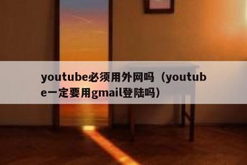 youtube必须用外网吗（youtube一定要用gmail登陆吗）