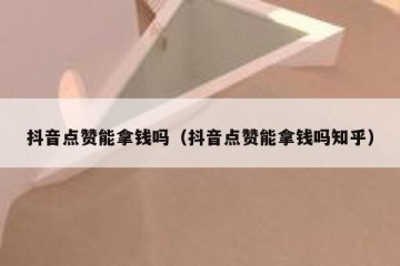 抖音点赞能拿钱吗（抖音点赞能拿钱吗知乎）